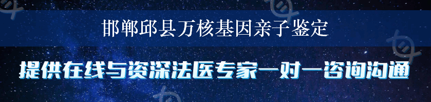 邯郸邱县万核基因亲子鉴定